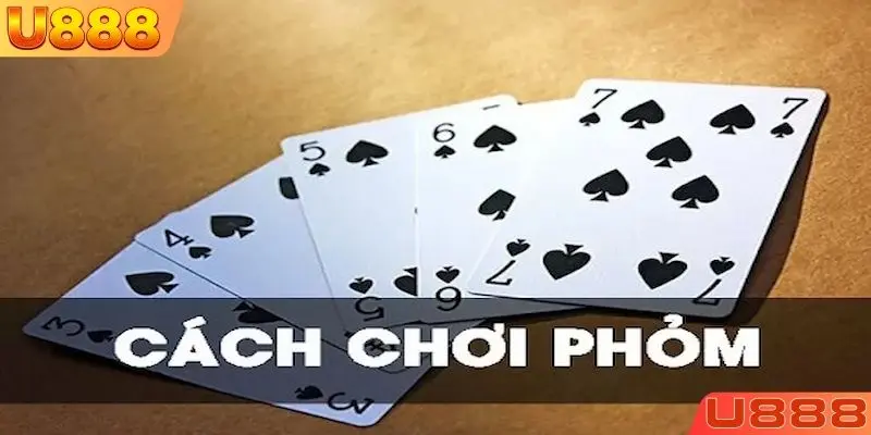 Luật chơi phỏm U888 cơ bản và dễ hiểu dành cho newbie